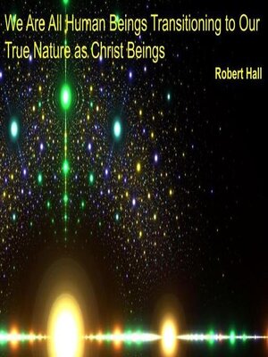 cover image of We Are All Human Beings Transitioning to Our True Nature as Christ Beings